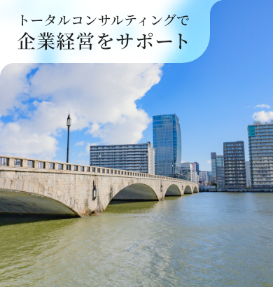 トータルコンサルティングで企業経営をサポート